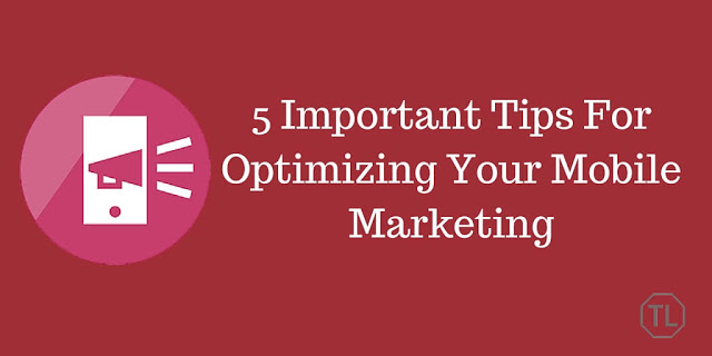 5 Important Tips For Optimizing Your Mobile Marketing 